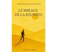 LE MIRAGE DE LA REUSSITE: A chaque fois que tu t’approches, la ligne recule (Collection Des Illusions)