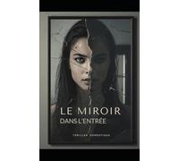 Le Miroir dans l’Entrée: Quand une autre femme vit votre vie mieux que vous. Thriller Psychologique Domestique. Roman à Suspense nouveauté (Thriller domestique psychologique)