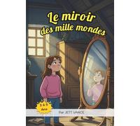 Le Miroir Magique des Mille Mondes : Un Livre d'Aventure et d'Imagination pour Enfants: Histoire Illustrée pour Enfant 3-5 ans | Livre Jeunesse sur la Créativité, la Confiance et le Voyage Fantastique