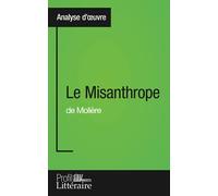 Le Misanthrope de Molière (Analyse approfondie): Approfondissez votre lecture de cette œuvre avec notre profil littéraire (résumé, fiche de lecture et ... et modernes avec Profil-Litteraire.fr
