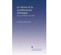 Le mixte et la combinaison chimique: Essai sur l'évolution d'une idée