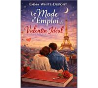 Le mode d’emploi du valentin idéal: Un roman plein d’émotions, de sourires, de dialogues justes et d’amour sans mode d’emploi.