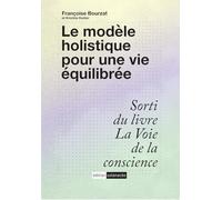 Le modèle holistique pour une vie équilibrée: Sorti du livre La voie de la conscience