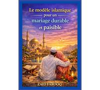 Le modèle islamique pour un mariage durable et paisible: Conseils intemporels du Coran et de la Sunna pour cultiver l'amour, la miséricorde, la ... émotionnel (Série islamique Zaid Farooq)