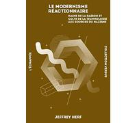 Le modernisme réactionnaire: Haine de la raison et culte de la technologie aux sources du nazisme