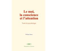 Le moi, la conscience et l’attention: Traité de psychologie