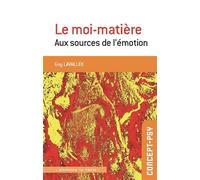 Le moi-matière: Aux sources de l'émotion
