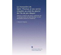 Le monastère de Saint-Thomas et ses serres chaudes au pied du glacier de l'ile de Jan-Mayen: D'après la relation des Zeno, confirmée par "La ... Brendan" et des documents anciens et modernes