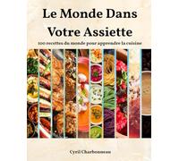 Le Monde Dans Votre Assiette: 100 Recettes Internationales pour Apprendre à Cuisiner
