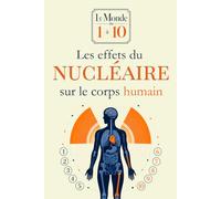 Le Monde de 1 à 10 - Les effets du nucléaire sur le corps humain