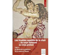 Le monde de la prostitution - De la violence à l'illusion: Tome 4, Les troubles appétits de la chair ou du corps fantasmé au corps profané