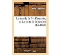 Le monde de Mr Descartes, ou Le traité de la lumière (Éd.1664) (Philosophie)