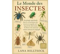 Le Monde des Insectes: Une plongée approfondie dans la vie fascinante des insectes et un guide sur la façon de les sélectionner, les élever et les entretenir comme animaux de compagnie