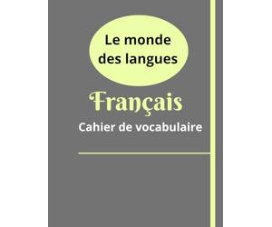 Le monde des langues - Cahier de vocabulaire français: carnet pour noter mon vocabulaire de français