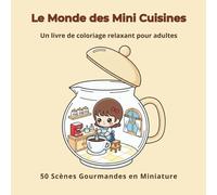 Le Monde des Mini Cuisines: 50 scènes gourmandes en miniature à colorier Livre de coloriage cosy et relaxant pour adolescents et adultes, idéal pour la détente, l’anti-stress et le calme créatif