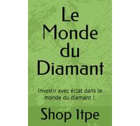 Le Monde du Diamant: Investir avec éclat dans le monde du diamant !.