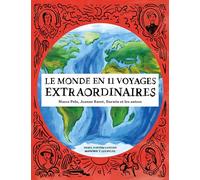Le monde en 11 voyages extraordinaires: Marco Polo, Jeanne Baret, Darwin et les autres