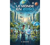 Le Monde en 2050: Les technologies qui changeront à jamais la vie de l’humanité. L’intelligence artificielle, la robotique et la biotechnologie. Scénarios futurs et impacts sociaux.