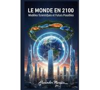 Le Monde en 2100: Modèles Scientifiques et Futurs Possibles (Science du Futur et Analyse des Scénarios)