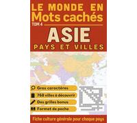 Le Monde en Mots Cachés - Tome 4 : Asie : Pays & Villes: 768 villes d'Asie à découvrir, gros caractères, des grilles bonus, avec Fiche "culture générale" pour chaque pays, format de poche