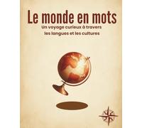 Le monde en mots: Un voyage poétique et illustré à travers 50 langues, mots intraduisibles, expressions rares et cultures du monde - une idée cadeau originale pour les curieux et les amoureux des mots