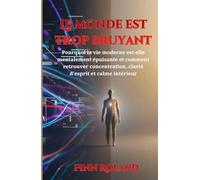 Le monde est trop bruyant: Pourquoi la vie moderne est-elle mentalement épuisante et comment retrouver concentration, clarté d'esprit et calme intérieur