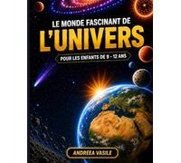 Le monde fascinant de l'UNIVERS: Un voyage illustré à travers les galaxies, les planètes et les secrets du cosmos - pour les esprits curieux de 9 à 12 ans