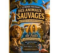 Le Monde Fascinant des Animaux Sauvages : L'Afrique et Ses Secrets - 70 Faits Incroyables: Guide éducatif illustré et interactif sur les lions, ... africaine pour les enfants de 9 à 12 ans