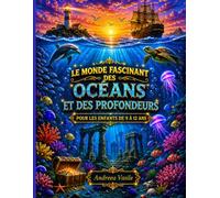 Le Monde Fascinant des Océans et des Profondeurs: Guide éducatif illustré sur la vie marine, les récifs coralliens, les abysses océaniques et les ... sous-marin pour les enfants de 9 à 12 ans