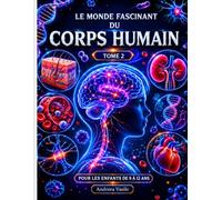 Le monde fascinant du CORPS HUMAIN TOME 2: Guide éducatif illustré sur le système nerveux, immunitaire, hormonal et les secrets cachés du corps pour les enfants de 9 à 12 ans