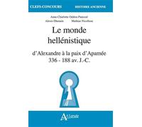 Le monde hellénistique: D'Alexandre à la paix d'Apamée, 336-118 av. J-C