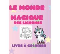 LE MONDE MAGIQUE DES LICORNES: plus de 25 aventures Étincelantes pour les Petis Artistes ( 4-8 ans)