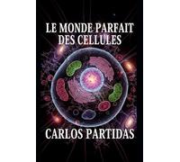 LE MONDE PARFAIT DES CELLULES: LE PLUS PETIT SYSTÈME VIVANT QUI EXISTE