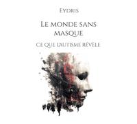 Le monde sans masque: Ce que l'autisme révèle
