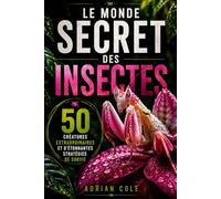 LE MONDE SECRET DES INSECTES: 50 créatures extraordinaires et d’étonnantes stratégies de survie (Secrets de la nature)