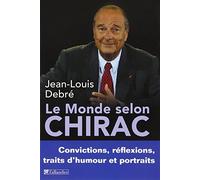Le monde selon Chirac: Convictions, réflexions, traits d'humour et portraits