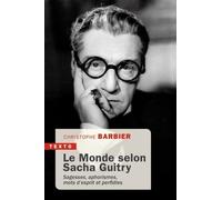 Le monde selon Sacha Guitry: Sagesse, aphorismes, mots d'esprit et perfidies