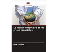 Le monde unipolaire et les crises mondiales