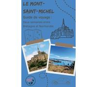 Le Mont-Saint-Michel: Guide de voyage : Deux semaines entre Bretagne et Normandie