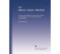 Le Mont-Saint-Michel: histoire de l'abbaye et de la ville, étude archéologique et architecturale des monuments