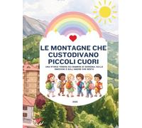 LE MONTAGNE CHE CUSTODIVANO PICCOLI CUORI: Una storia tenera sui bambini di Dossena, sulle emozioni e sull’amore che resta