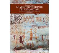 Le montagne dipinte dell'Amazzonia. Le pitture murali della Serrania de La Lindosa di 12.500 anni fa