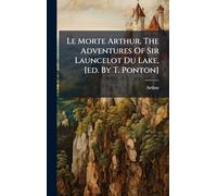 Le Morte Arthur. The Adventures Of Sir Launcelot Du Lake, [ed. By T. Ponton]