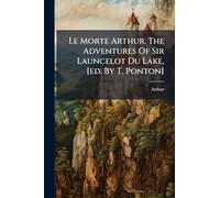 Le Morte Arthur. The Adventures Of Sir Launcelot Du Lake, [ed. By T. Ponton]