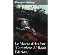 Le Morte Darthur (complete 21 Book Edition) (ebook)