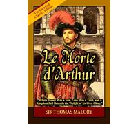 Le Morte d'Arthur: The Legendary Arthurian Saga of Camelot, Excalibur, Merlin, Noble Knights, Courtly Love, and the Fall of a Golden Kingdom