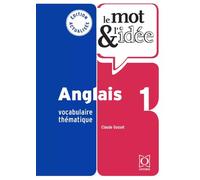 Le mot & l'idée Anglais 1: Vocabulaire thématique
