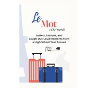 Le Mot (The Word): Letters, Lessons, and Laugh-Out-Loud Moments from a High School Year Abroad