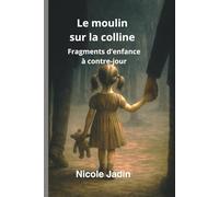 Le moulin sur la colline: Fragments d'une enfance à contre-jour