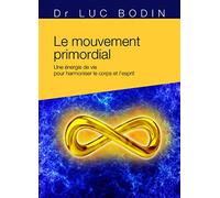 Le mouvement primordial: Une méthode énergétique pour harmoniser le corps et l'esprit